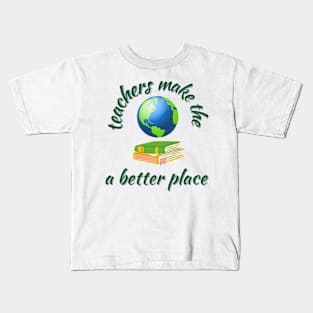 Teachers make the world a better place Kids T-Shirt